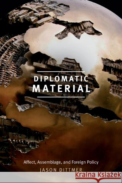Diplomatic Material: Affect, Assemblage, and Foreign Policy Jason Dittmer 9780822369110 Duke University Press - książka