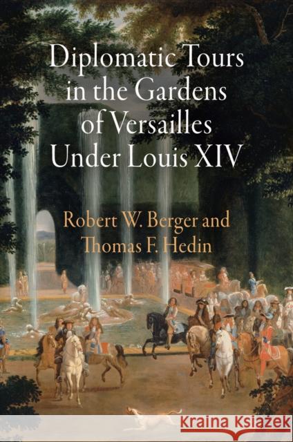 Diplomatic Tours in the Gardens of Versailles Under Louis XIV Robert W. Berger Thomas F. Hedin 9780812241075 University of Pennsylvania Press - książka