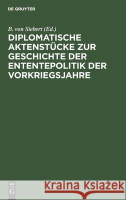 Diplomatische Aktenstücke Zur Geschichte Der Ententepolitik Der Vorkriegsjahre Siebert, B. Von 9783112344392 de Gruyter - książka