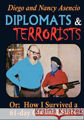 Diplomats and Terrorists - Or: How I Survived a 61-day Cocktail Party Asencio, Nancy R. 9781463789886 Createspace - książka