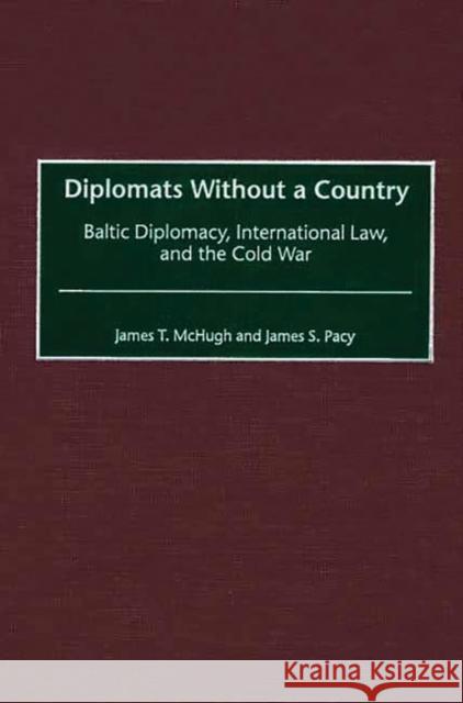 Diplomats Without a Country: Baltic Diplomacy, International Law, and the Cold War McHugh, James T. 9780313318788 Greenwood Press - książka