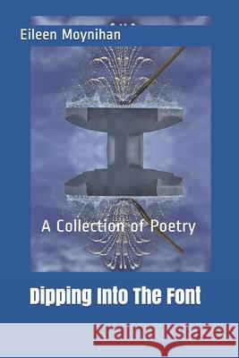 Dipping Into The Font: A Collection of Poetry Eileen Mary Moynihan 9781701823525 Independently Published - książka