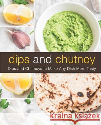 Dips and Chutney: Dips and Chutneys to Make Any Dish More Tasty Booksumo Press 9781979278188 Createspace Independent Publishing Platform - książka