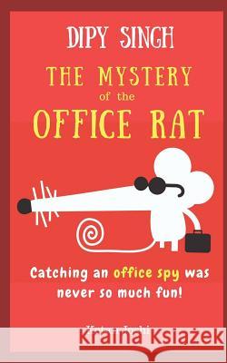 Dipy Singh - The Mystery of the Office Rat: Catching an Office Spy Was Never So Much Fun Ketan Joshi 9781718010024 Independently Published - książka