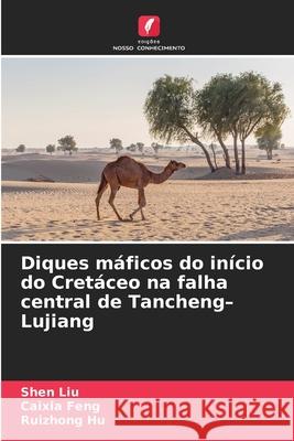 Diques máficos do início do Cretáceo na falha central de Tancheng-Lujiang Liu, Shen, Feng, Caixia, Hu, Ruizhong 9786209071775 Edições Nosso Conhecimento - książka