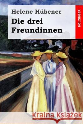 Dir drei Freundinnen Hubener, Helene 9781548573577 Createspace Independent Publishing Platform - książka