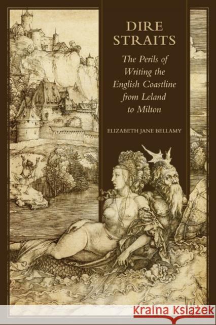 Dire Straits: The Perils of Writing the Early Modern English Coastline from Leland to Milton Bellamy, Elizabeth Jane 9781442645011 University of Toronto Press - książka