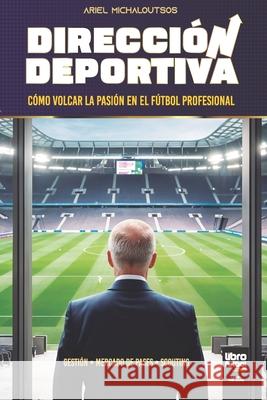 Direcci?n Deportiva: C?mo Volcar La Pasi?n En El F?tbol Profesional Ariel Michaloutsos 9786316591760 Libro Futbol - książka