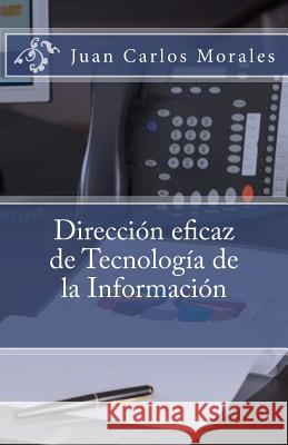 Direccion eficaz de Tecnologia de la Informacion Morales, Juan Carlos 9781533514882 Createspace Independent Publishing Platform - książka