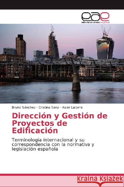 Dirección y Gestión de Proyectos de Edificación : Terminología internacional y su correspondencia con la normativa y legislación española Sánchez, Bruno; Sanz, Cristina; Latorre, Asier 9783659654015 Editorial Académica Española - książka