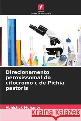 Direcionamento peroxissomal do citocromo c de Pichia pastoris Mohanty, Abhishek 9786200740908 Edições Nosso Conhecimento - książka