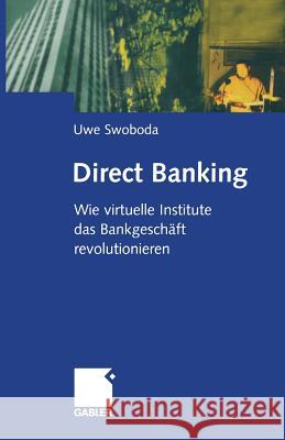 Direct Banking: Wie Virtuelle Institute Das Bankgeschäft Revolutionieren Swoboda, Uwe 9783322912671 Gabler Verlag - książka