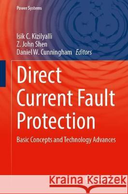 Direct Current Fault Protection: Basic Concepts and Technology Advances Isik C. Kizilyalli Z. John Shen Daniel W. Cunningham 9783031265716 Springer - książka