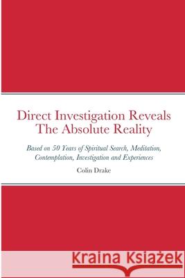 Direct Investigation Reveals The Absolute Reality Colin Drake 9781471749605 Lulu.com - książka