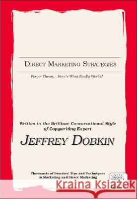 Direct Marketing Strategies: Forget Theory - Here's What Really Works Jeffrey Dobkin 9780964287983 Danielle Adams Publishing - książka