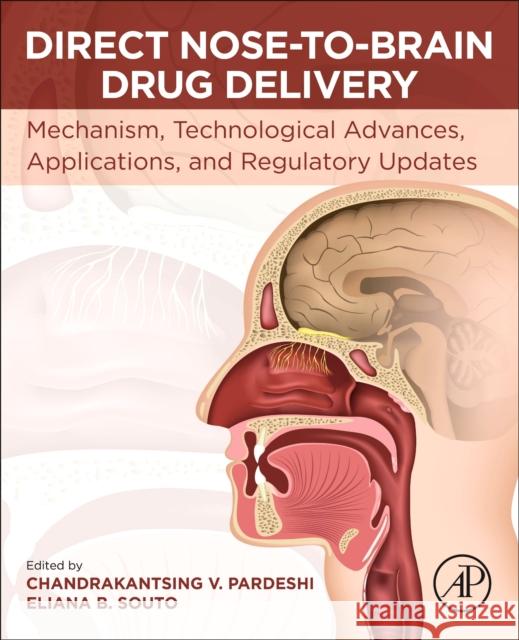 Direct Nose to Brain Drug Delivery: Mechanism, Technological Advances, Applications and Regulatory Updates Chandrakantsing Pardeshi Eliana B. Souto 9780128225226 Academic Press - książka