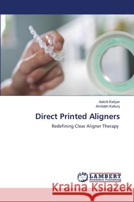 Direct Printed Aligners Katiyar, Aakriti, Kallury, Amitabh 9786209308024 LAP Lambert Academic Publishing - książka
