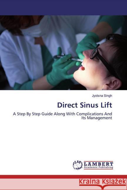 Direct Sinus Lift : A Step By Step Guide Along With Complications And Its Management Singh, Jyotsna 9786200298997 LAP Lambert Academic Publishing - książka