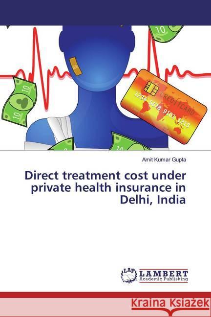 Direct treatment cost under private health insurance in Delhi, India Gupta, Amit Kumar 9786139914166 LAP Lambert Academic Publishing - książka