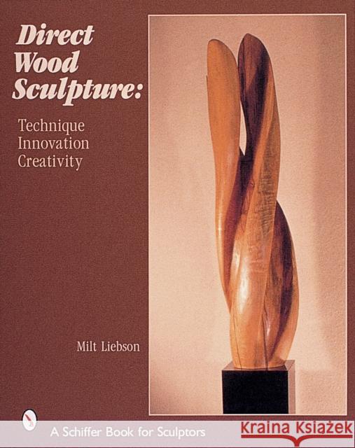 Direct Wood Sculpture: Technique - Innovation - Creativity Milt Liebson 9780764312991 Schiffer Publishing - książka