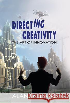 Directing Creativity: The Art of Innovation Alan Williams 9780986322563 Silverscreen Consulting - książka