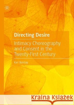 Directing Desire: Intimacy Choreography and Consent in the Twenty-First Century Kari Barclay 9783031312212 Palgrave MacMillan - książka