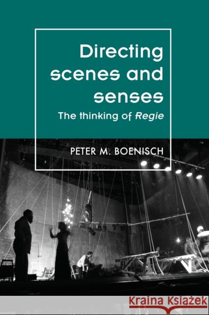 Directing Scenes and Senses: The Thinking of Regie Peter Boenisch 9781526123015 Manchester University Press - książka