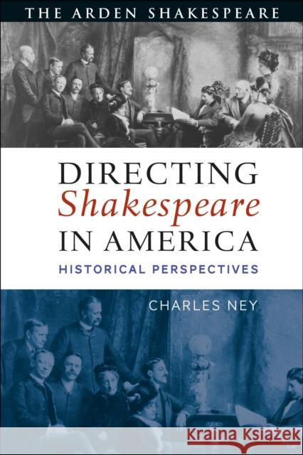 Directing Shakespeare in America: Historical Perspectives Charles Ney 9781350149212 Arden Shakespeare - książka
