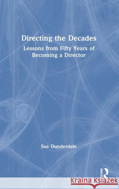 Directing the Decades: Lessons from Fifty Years of Becoming a Director Sue Dunderdale 9780367686567 Routledge - książka