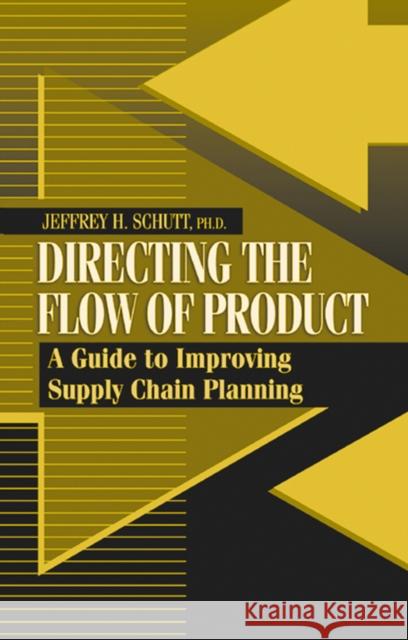 Directing the Flow of Product: A Guide to Improving Supply Chain Planning Jeffrey H. Schutt 9781932159196 J. Ross Publishing - książka