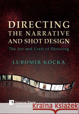 Directing the Narrative and Shot Design [Hardback, B&W]: The Art and Craft of Directing Lubomir Kocka 9781622733996 Vernon Press - książka