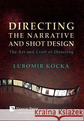 Directing the Narrative and Shot Design: The Art and Craft of Directing (Hardback Premium Color) Lubomir Kocka 9781622732883 Vernon Press - książka