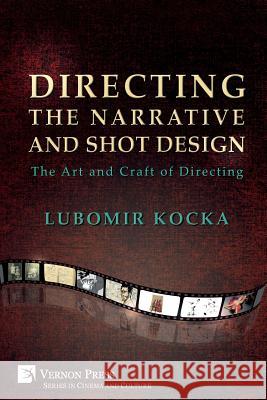 Directing the Narrative and Shot Design: The Art and Craft of Directing (Paperback, B&W) Lubomir Kocka 9781622734962 Vernon Press - książka