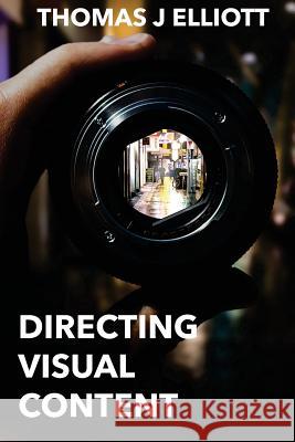 Directing Visual Content: How To Make A Living Directing Content Thomas J. Elliott 9781724543158 Createspace Independent Publishing Platform - książka