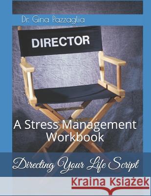 Directing Your Life Script: A Stress Management Workbook Gina Pazzaglia 9781517792480 Createspace Independent Publishing Platform - książka