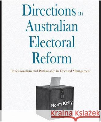 Directions in Australian Electoral Reform: Professionalism and Partisanship in Electoral Management Norm Kelly 9781921862878 Anu Press - książka