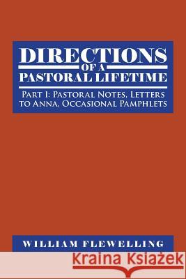 Directions of a Pastoral Lifetime: Part I: Pastoral Notes, Letters to Anna, Occasional Pamphlets Flewelling, William 9781496949059 Authorhouse - książka