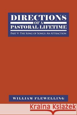 Directions of a Pastoral Lifetime: Part V: The Song of Songs: An Attraction William Flewelling 9781504901260 Authorhouse - książka