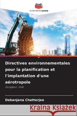 Directives environnementales pour la planification et l'implantation d'une aérotropole Chatterjee, Debanjana 9786209036415 Editions Notre Savoir - książka
