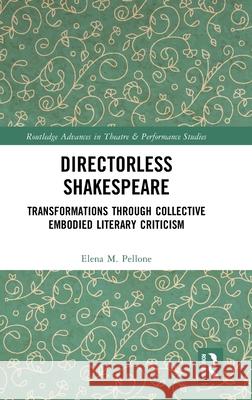 Directorless Shakespeare: Transformations Through Collective Embodied Literary Criticism Elena M. Pellone 9781032771885 Routledge - książka