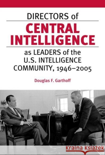 Directors of Central Intelligence as Leaders of the U.S. Intelligence Community, 1946-2005 Douglas F. Garthoff 9781597971171 Potomac Books Inc. - książka