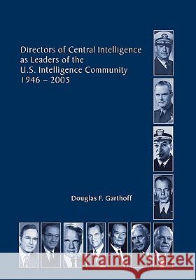 Directors of the Central Intelligence as Leaders of the United States Intelligence Community, 1946-2005 Douglas F. Garthorf Center for the Study of Intelligence     Central Intelligence Agency 9781780392882 WWW.Militarybookshop.Co.UK - książka