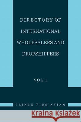 Directory of International Wholesalers and Dropshippers Vol 1 Prince Pius Nyiam 9781462856367 Xlibris Corp. UK Sr - książka