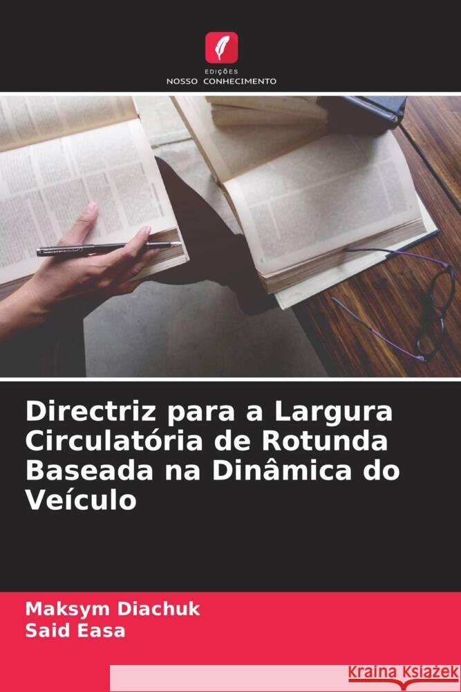 Directriz para a Largura Circulatória de Rotunda Baseada na Dinâmica do Veículo Diachuk, Maksym, Easa, Said 9786204392479 Edicoes Nosso Conhecimento - książka