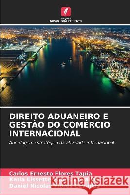 Direito Aduaneiro E Gestao Do Comercio Internacional Carlos Ernesto Flores Tapia Karla Lissette Flores Cevallos Daniel Nicolas Flores Cevallos 9786206114543 Edicoes Nosso Conhecimento - książka