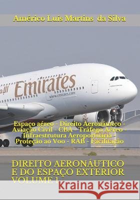 Direito Aeron?utico E Do Espa?o Exterior - Volume 1: Espa?o a?reo - Direito Aeron?utico - Avia??o Civil - CBA - Tr?fego A?reo - Infraestrutura Aeropor Am?rico Lu?s Martins D 9781976909641 Independently Published - książka