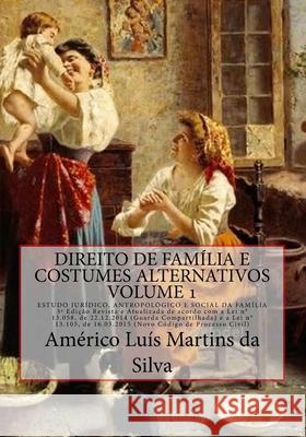 Direito de Familia e Costumes Alternativos - Volume 1: Estudo Juridico, Antropologico e Social da Família Da Silva, Américo Luis Martins 9781539537847 Createspace Independent Publishing Platform - książka