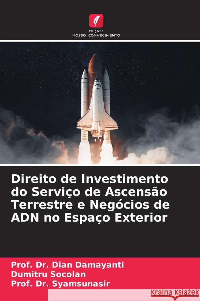 Direito de Investimento do Servi?o de Ascens?o Terrestre e Neg?cios de ADN no Espa?o Exterior Prof Dian Damayanti Dumitru Socolan Prof Syamsunasir 9786207236824 Edicoes Nosso Conhecimento - książka