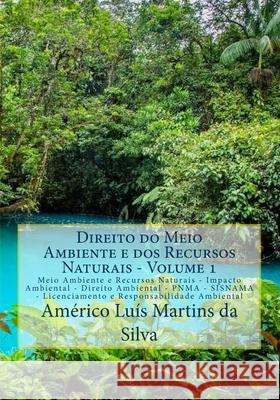 Direito do Meio Ambiente e dos Recursos Naturais - Volume 1: Meio Ambiente e Recursos Naturais - Impacto Ambiental - Direito Ambiental - PNMA - SISNAM Da Silva, Americo Luis Martins 9781519298362 Createspace - książka