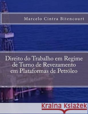Direito do Trabalho em Regime de Turno de Revezamento em Plataformas de Petróleo Bitencourt, Marcelo Cintra 9781537378459 Createspace Independent Publishing Platform - książka